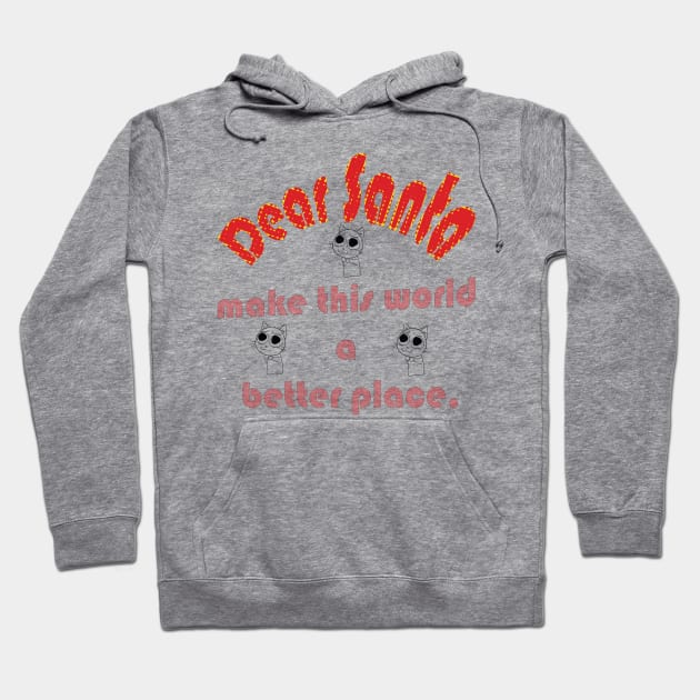 DEAR SANTA: LET’S MAKE THIS WORLD A BETTER PLACE Hoodie by OssiesArt